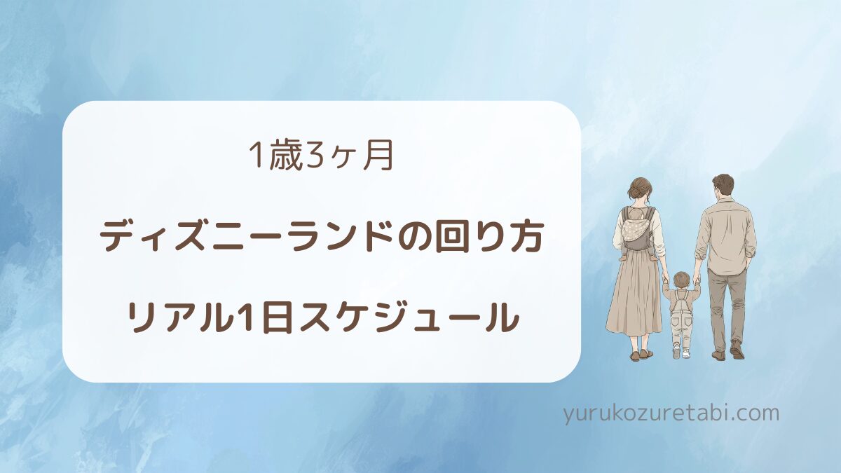 1歳3ヶ月ディズニーランドの回り方リアル1日スケジュール体験談