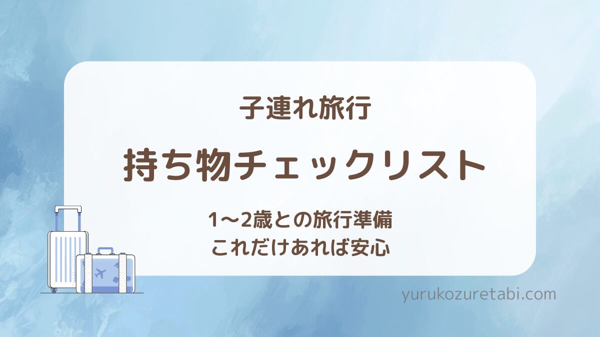 子連れ旅行 持ち物チェックリスト【1〜2歳】