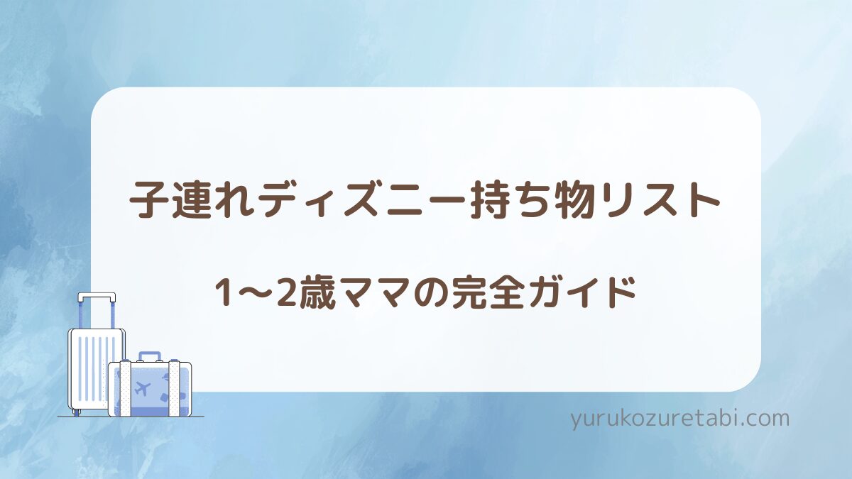 子連れディズニー 持ち物リスト 1歳 2歳